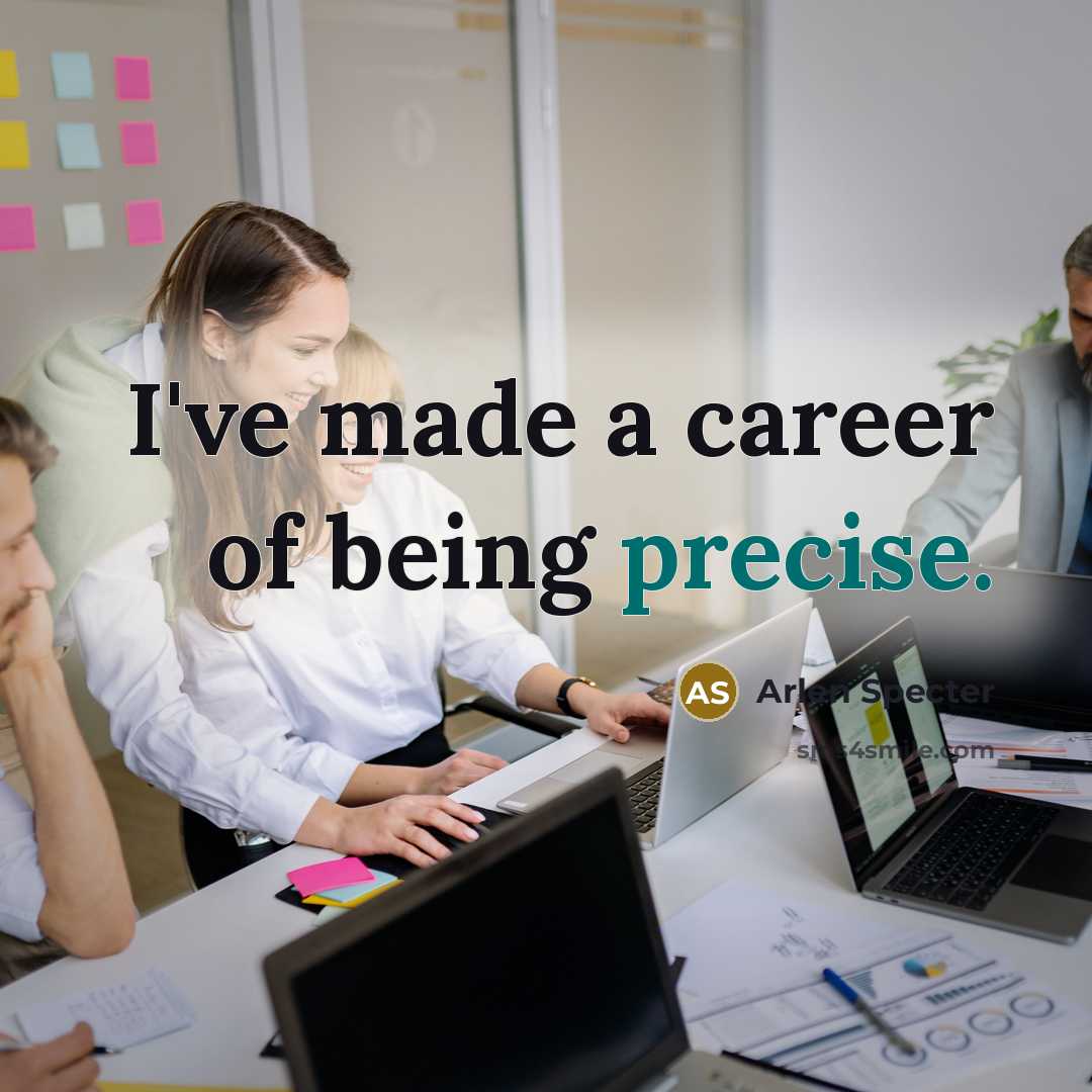 “I've made a career of being precise.…” quote by Arlen Specter