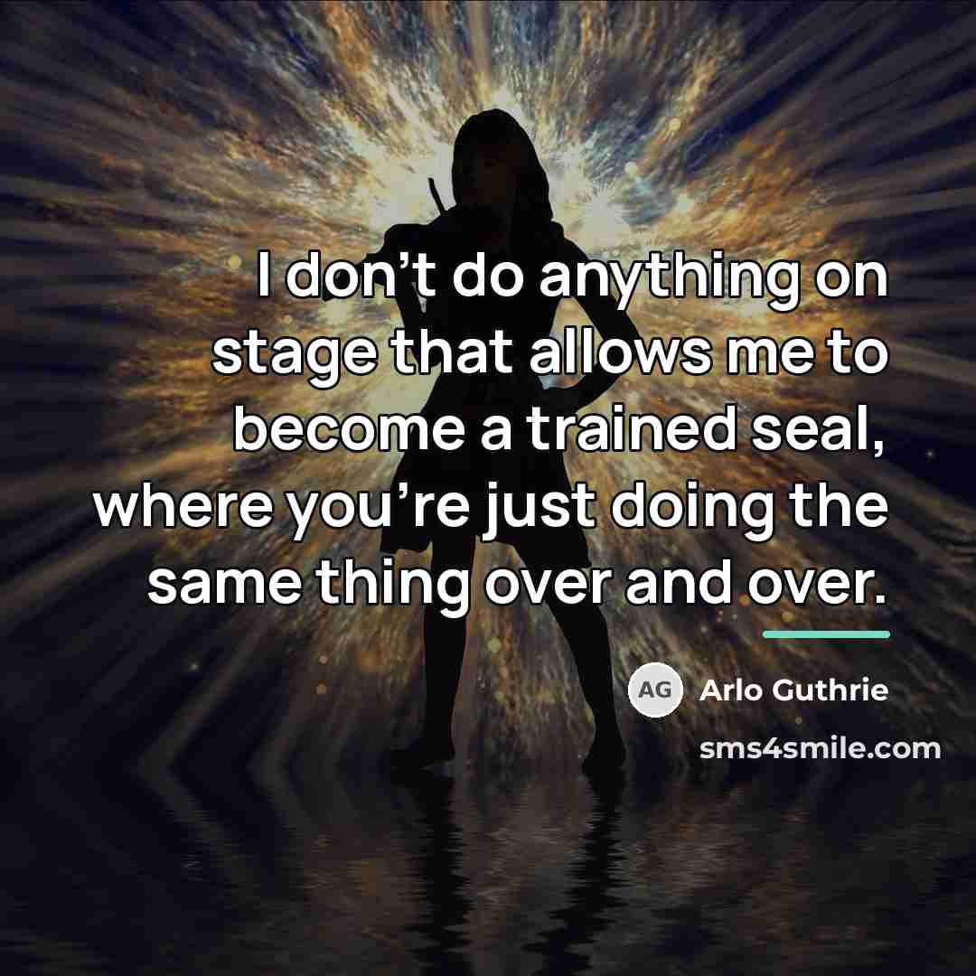 “I don't do anything on stage that allows me to…” quote by Arlo Guthrie