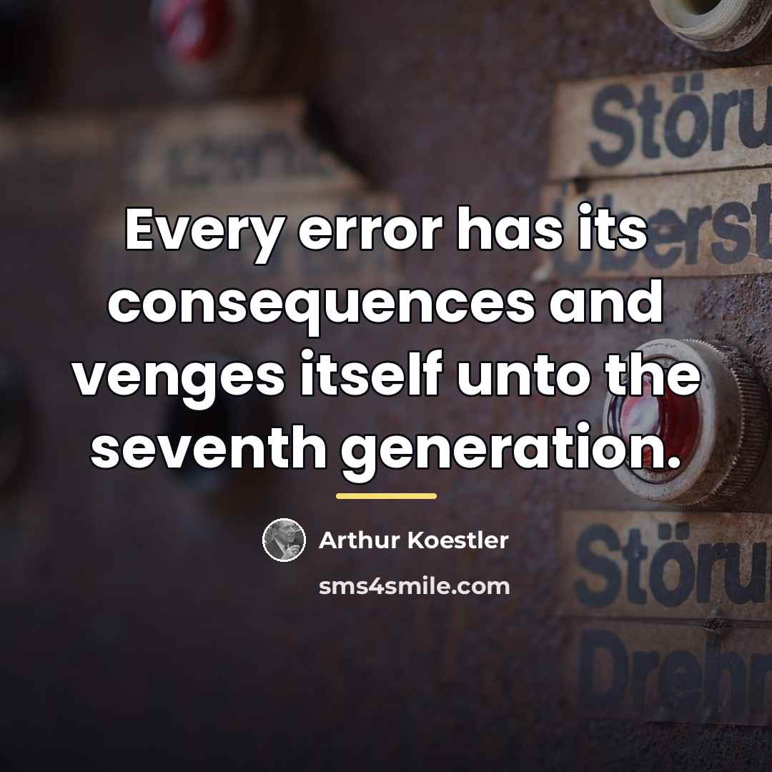 “Every error has its consequences and venges itself unto the…” quote by Arthur Koestler