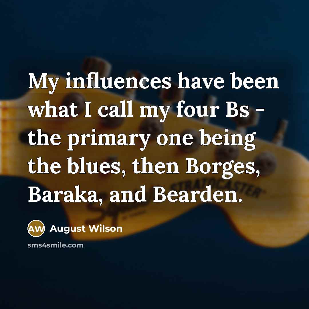 “My influences have been what I call my four Bs…” quote by August Wilson