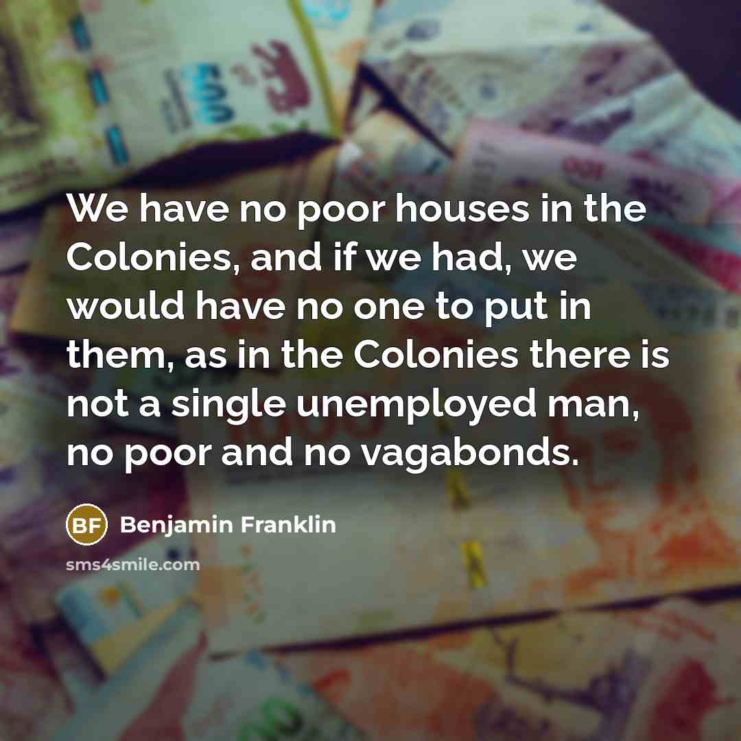 “We have no poor houses in the Colonies, and if…” quote by Benjamin Franklin