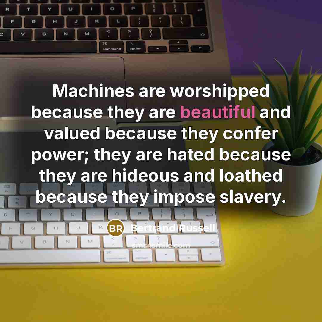 “Machines are worshipped because they are beautiful and valued because…” quote by Bertrand Russell