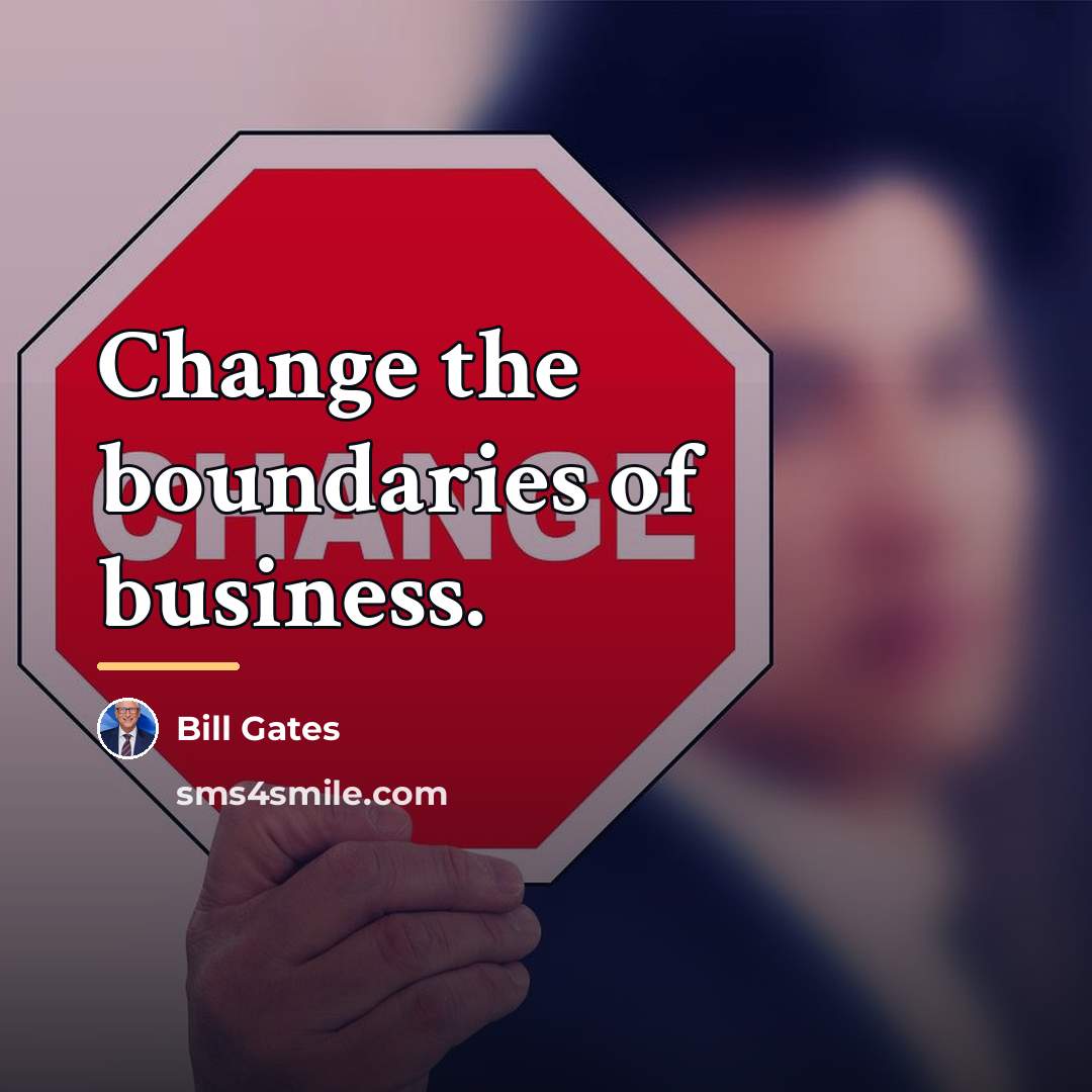 “Change the boundaries of business.…” quote by Bill Gates