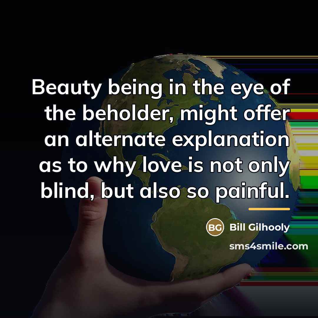 “Beauty being in the eye of the beholder, might offer…” quote by Bill Gilhooly