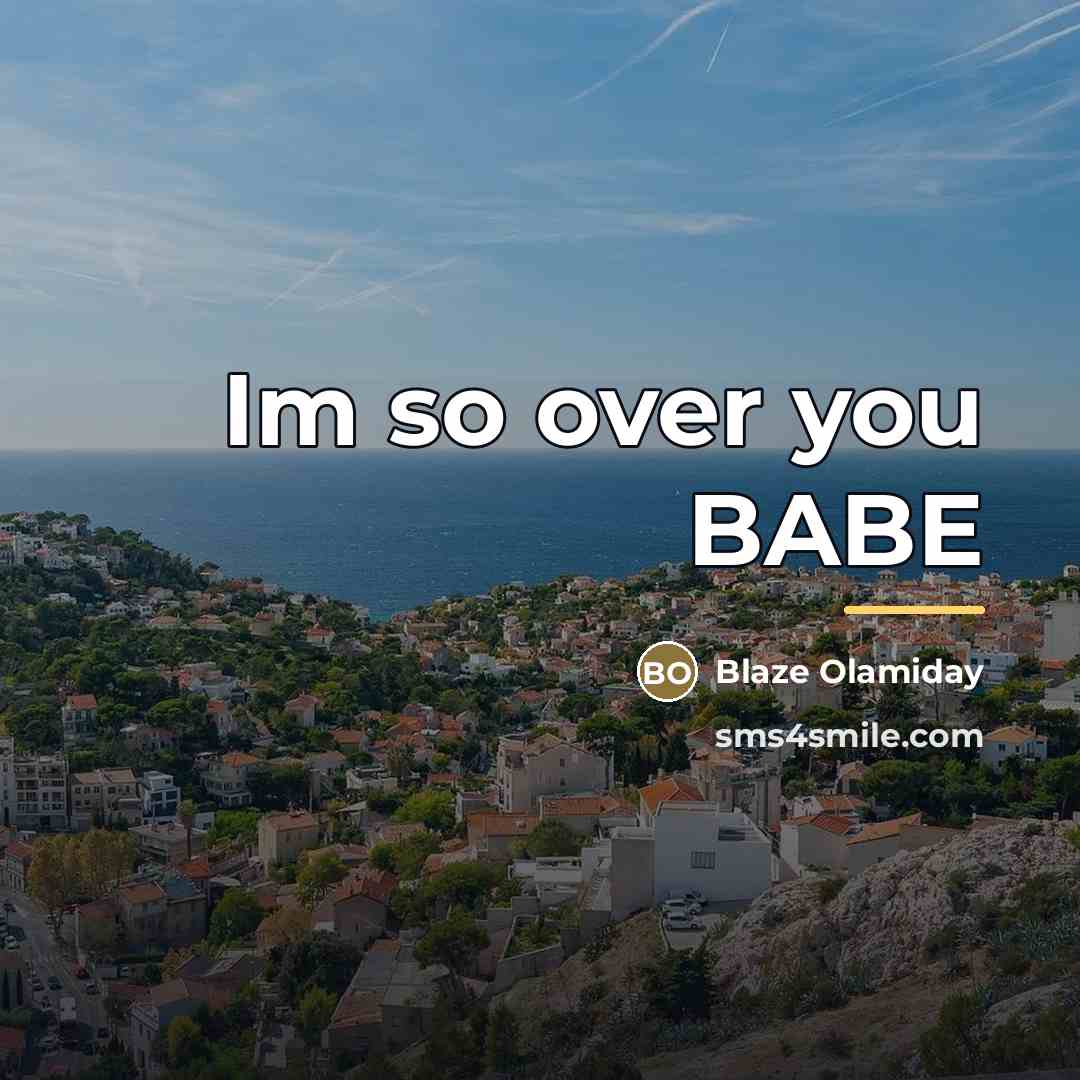 “Im so over you BABE…” quote by Blaze Olamiday