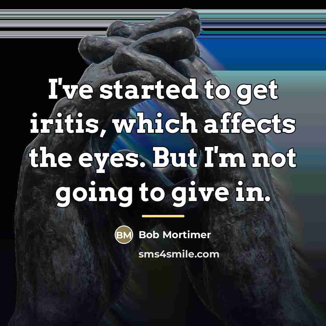 “I've started to get iritis, which affects the eyes. But…” quote by Bob Mortimer