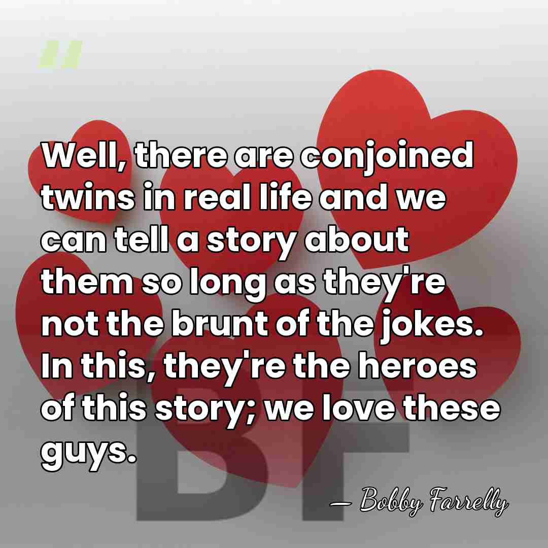 Well, there are conjoined twins in real life and we can tell&hellip; - Bobby Farrelly
