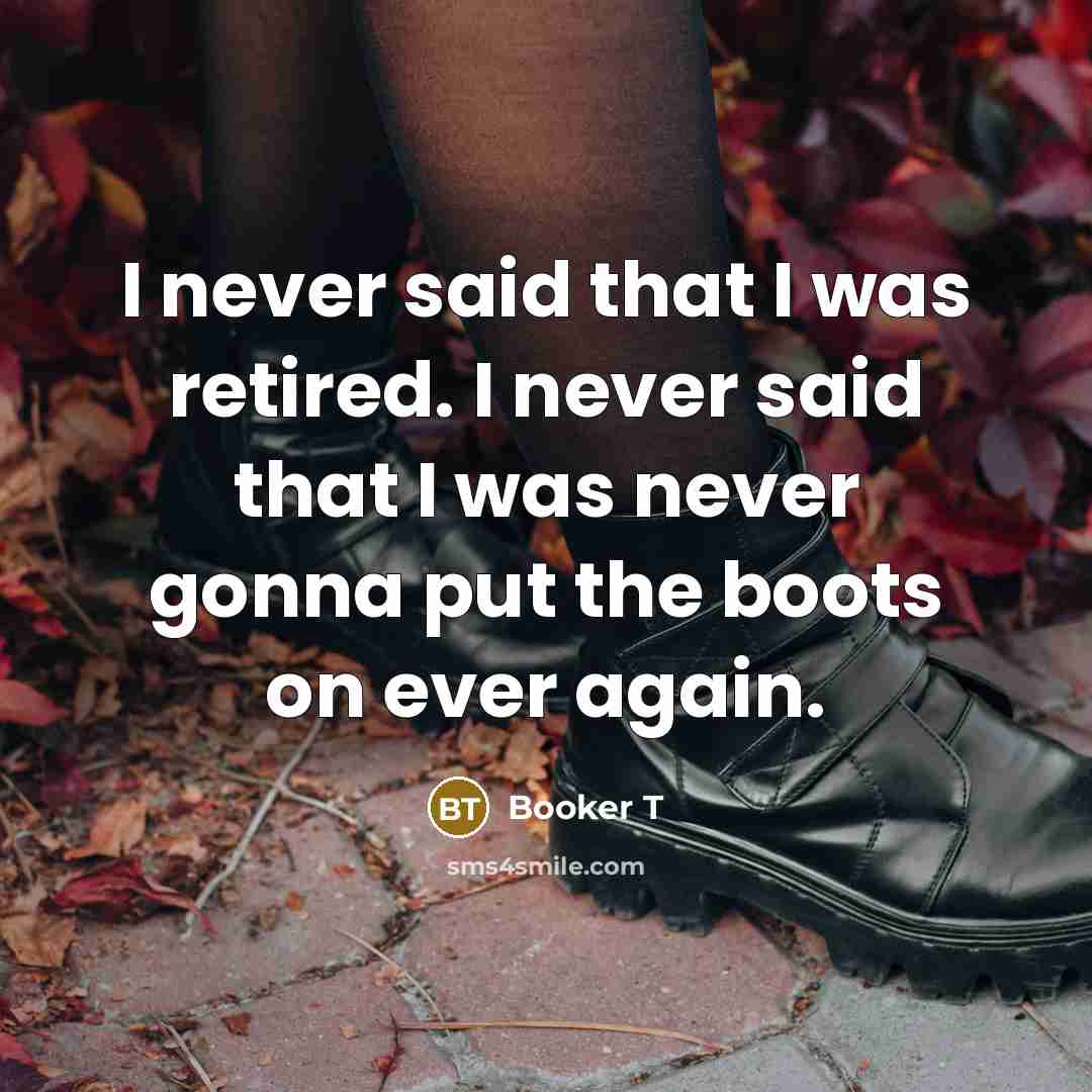 “I never said that I was retired. I never said…” quote by Booker T