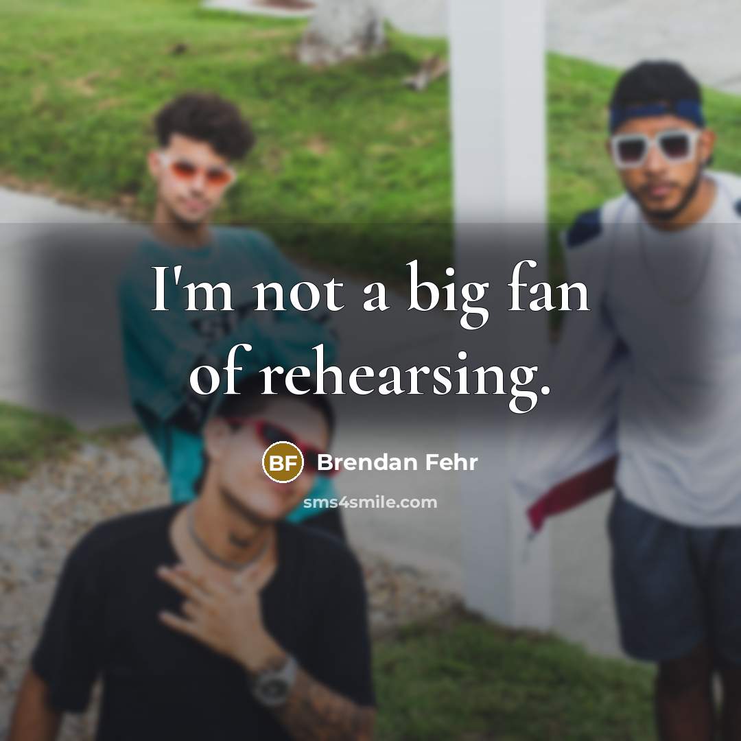 “I'm not a big fan of rehearsing.…” quote by Brendan Fehr