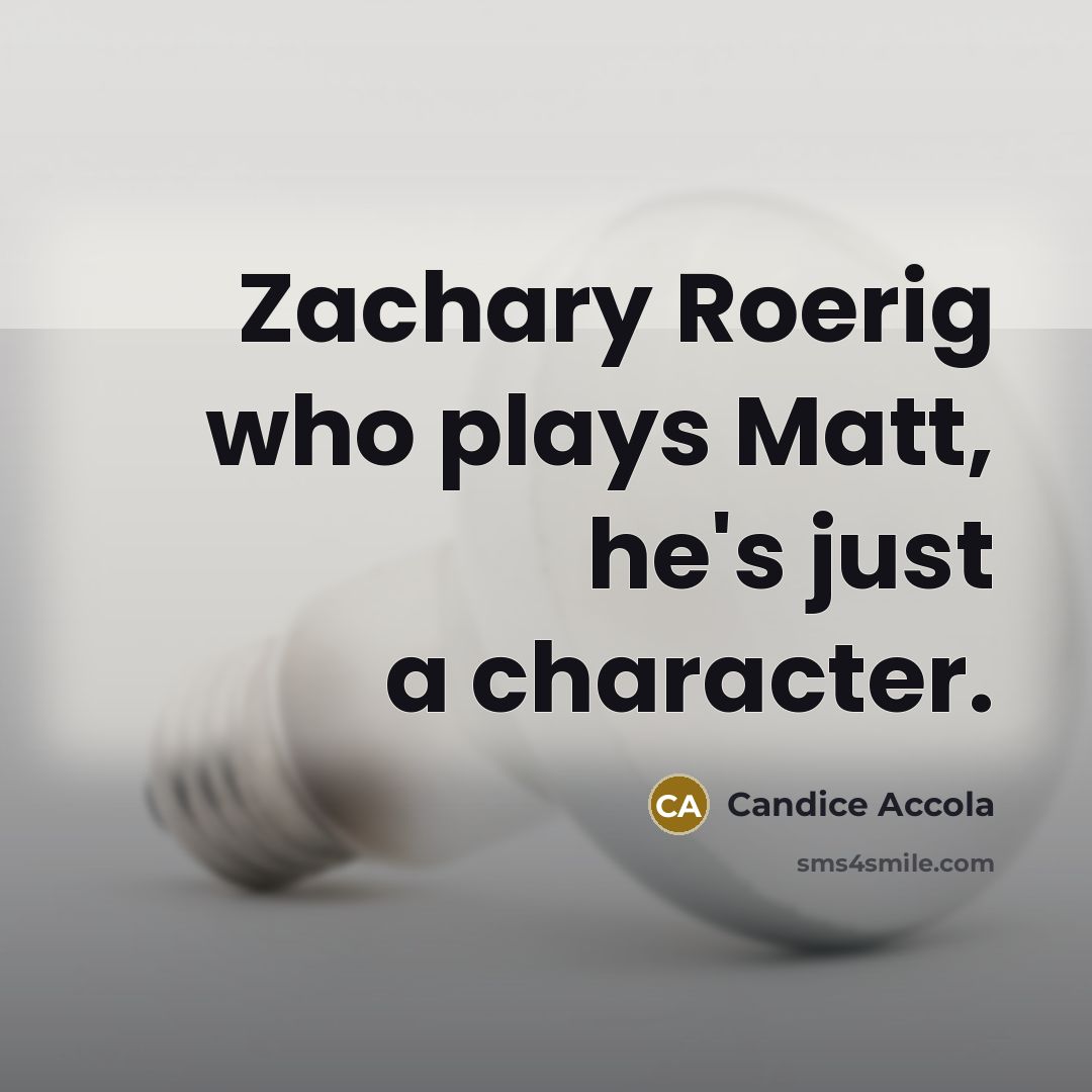 “Zachary Roerig who plays Matt, he's just a character.…” quote by Candice Accola