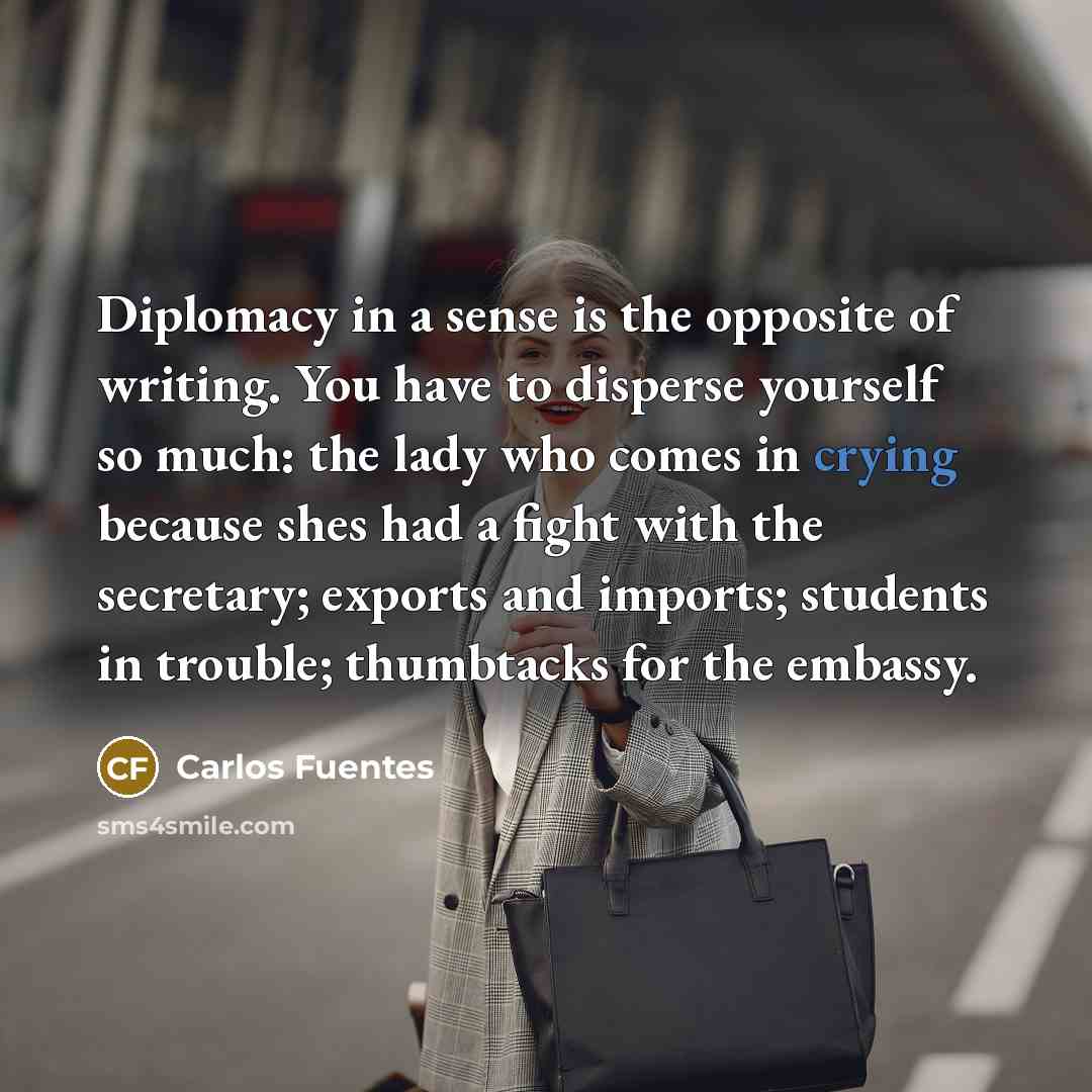 “Diplomacy in a sense is the opposite of writing. You…” quote by Carlos Fuentes