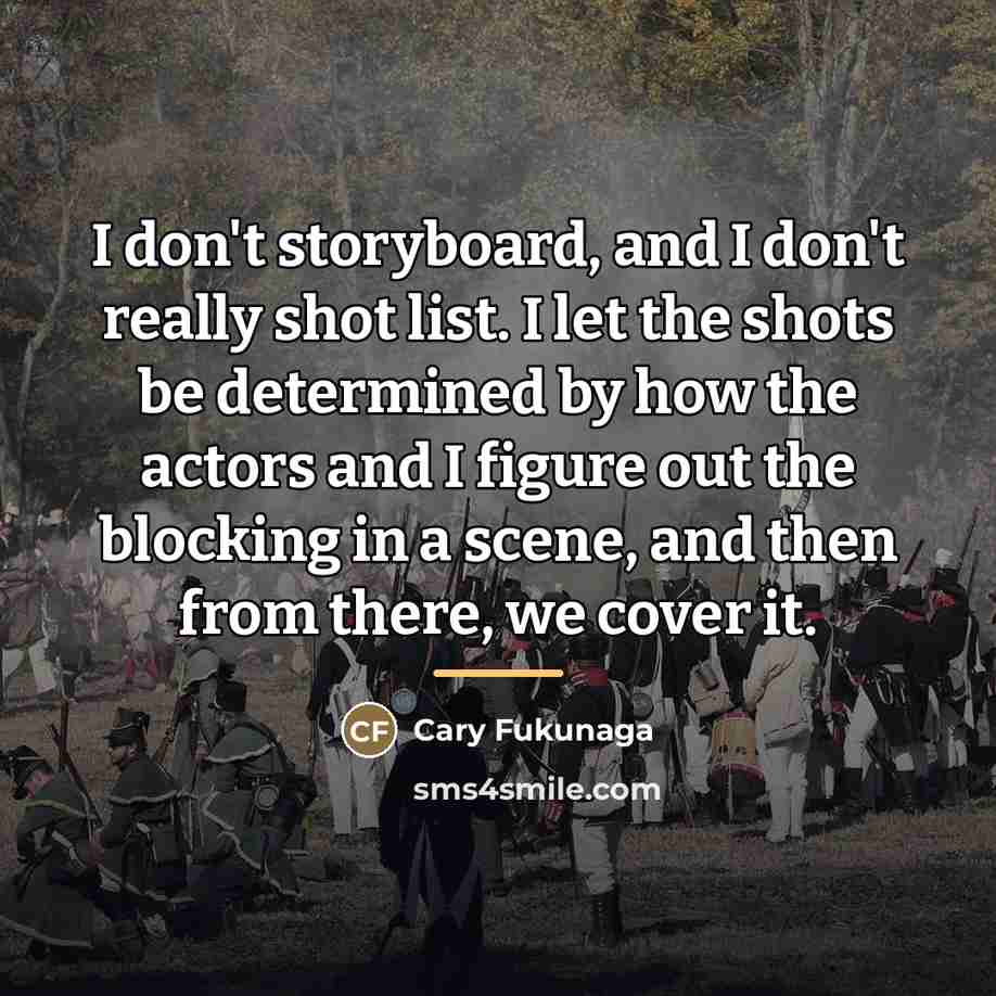 “I don't storyboard, and I don't really shot list. I…” quote by Cary Fukunaga