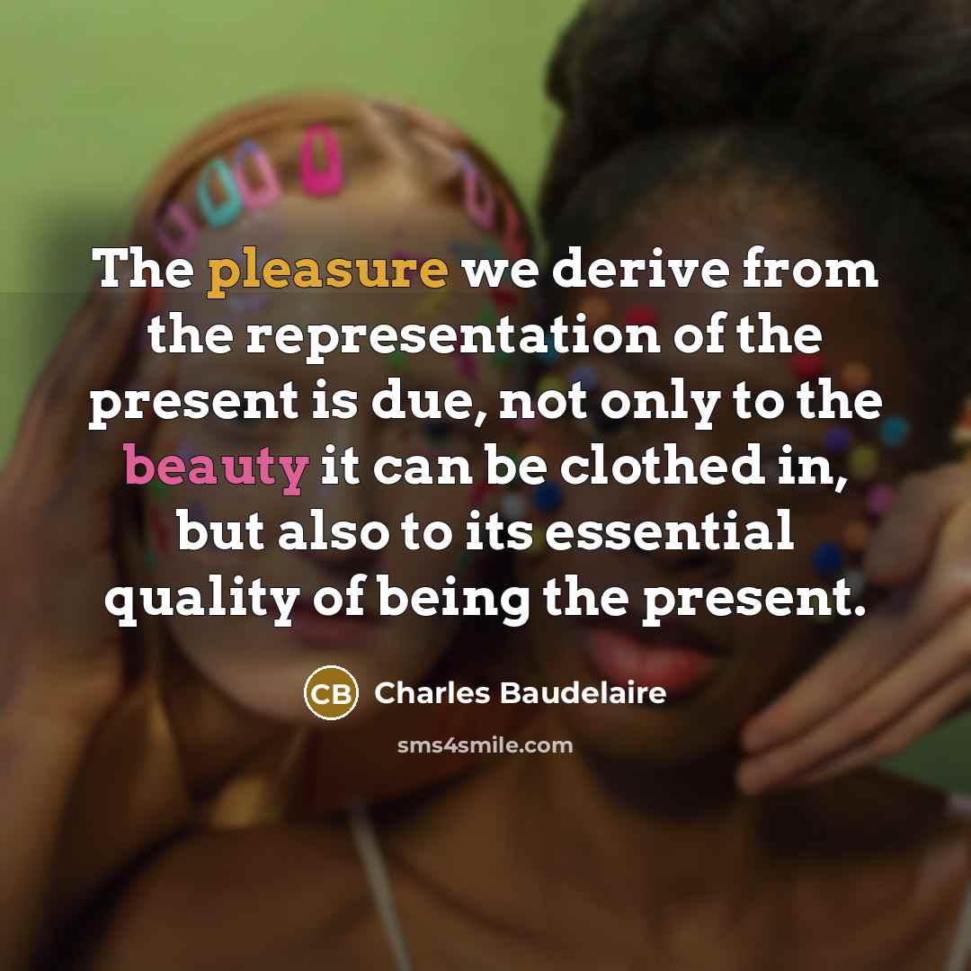 “The pleasure we derive from the representation of the present…” quote by Charles Baudelaire