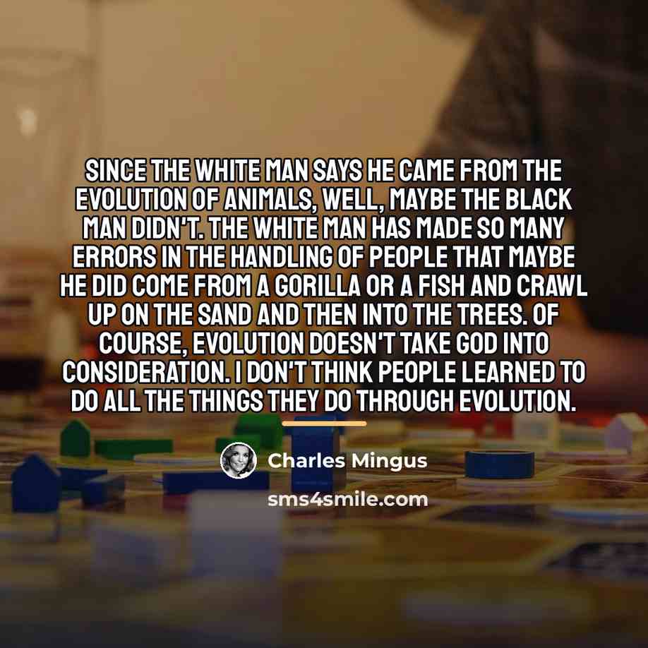 “Since the white man says he came from the evolution…” quote by Charles Mingus
