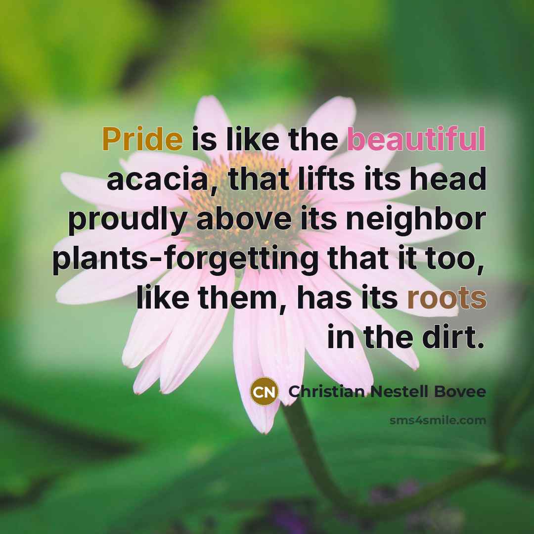 “Pride is like the beautiful acacia, that lifts its head…” quote by Christian Nestell Bovee