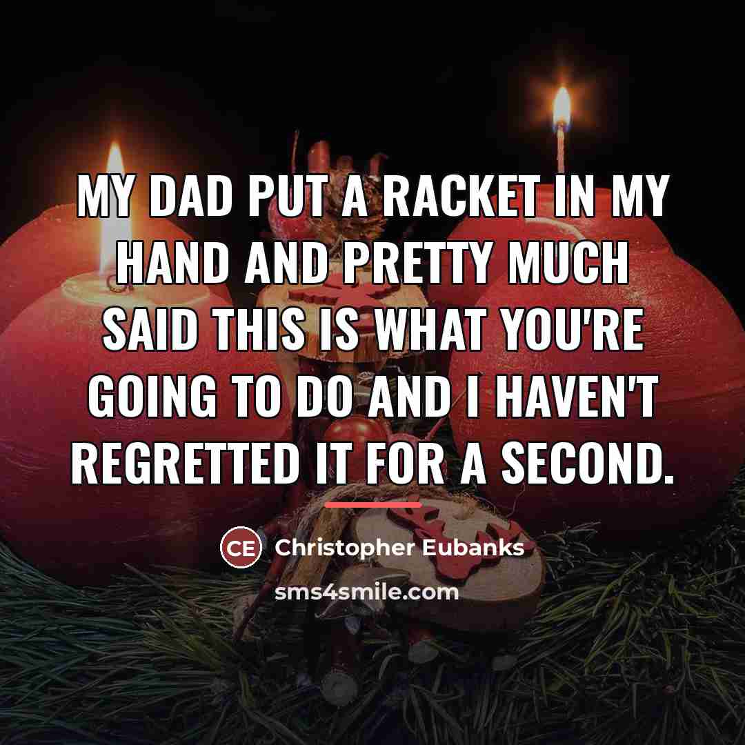 “My dad put a racket in my hand and pretty…” quote by Christopher Eubanks