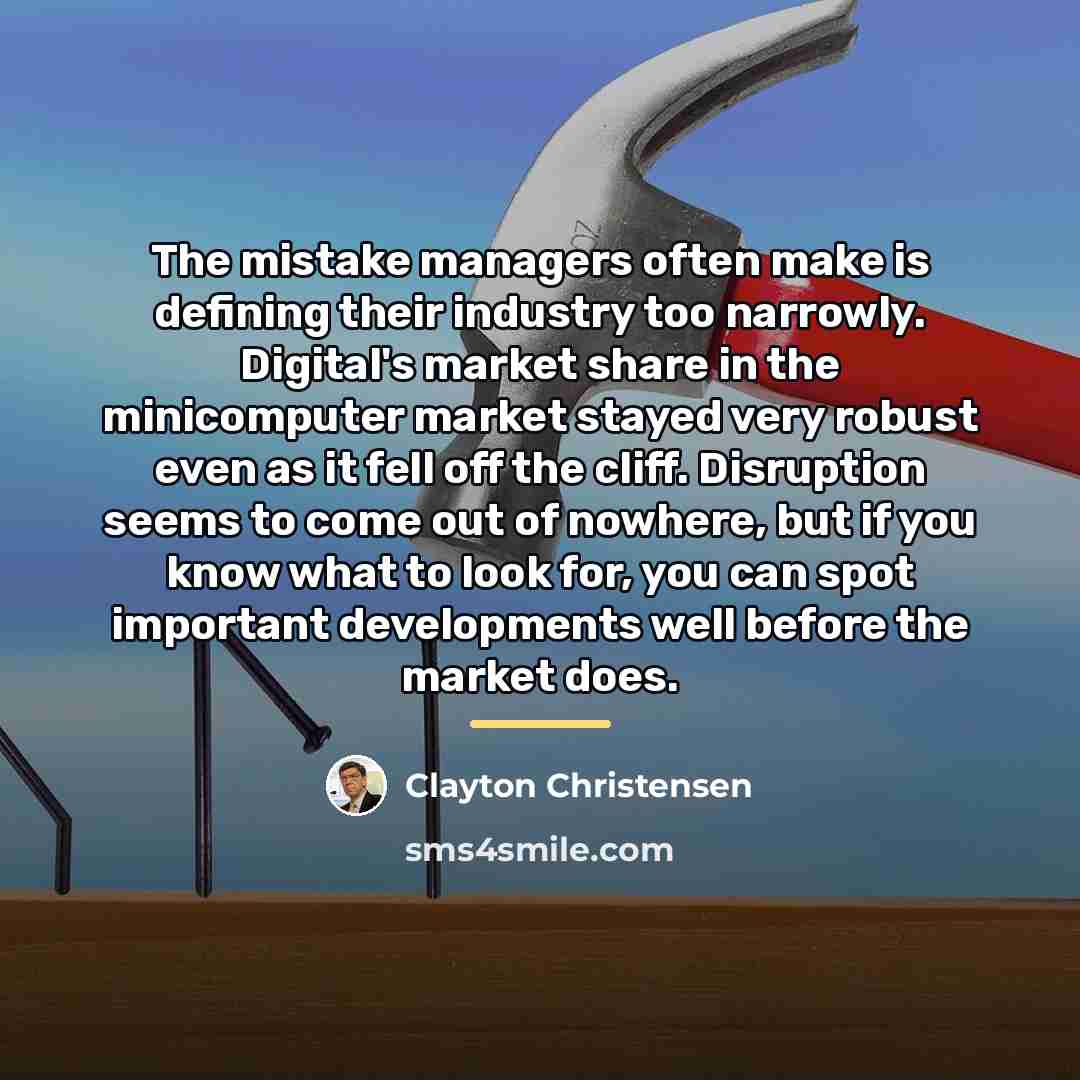 “The mistake managers often make is defining their industry too…” quote by Clayton Christensen