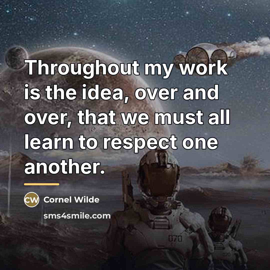 “Throughout my work is the idea, over and over, that…” quote by Cornel Wilde