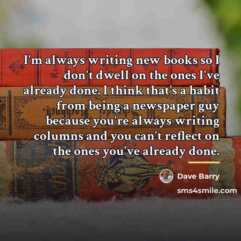 “I'm always writing new books so I don't dwell on…” quote by Dave Barry