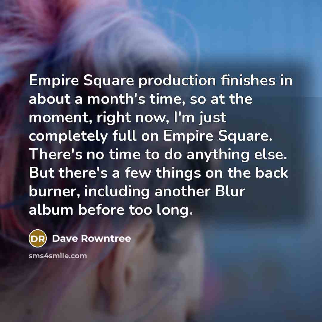 “Empire Square production finishes in about a month's time, so…” quote by Dave Rowntree