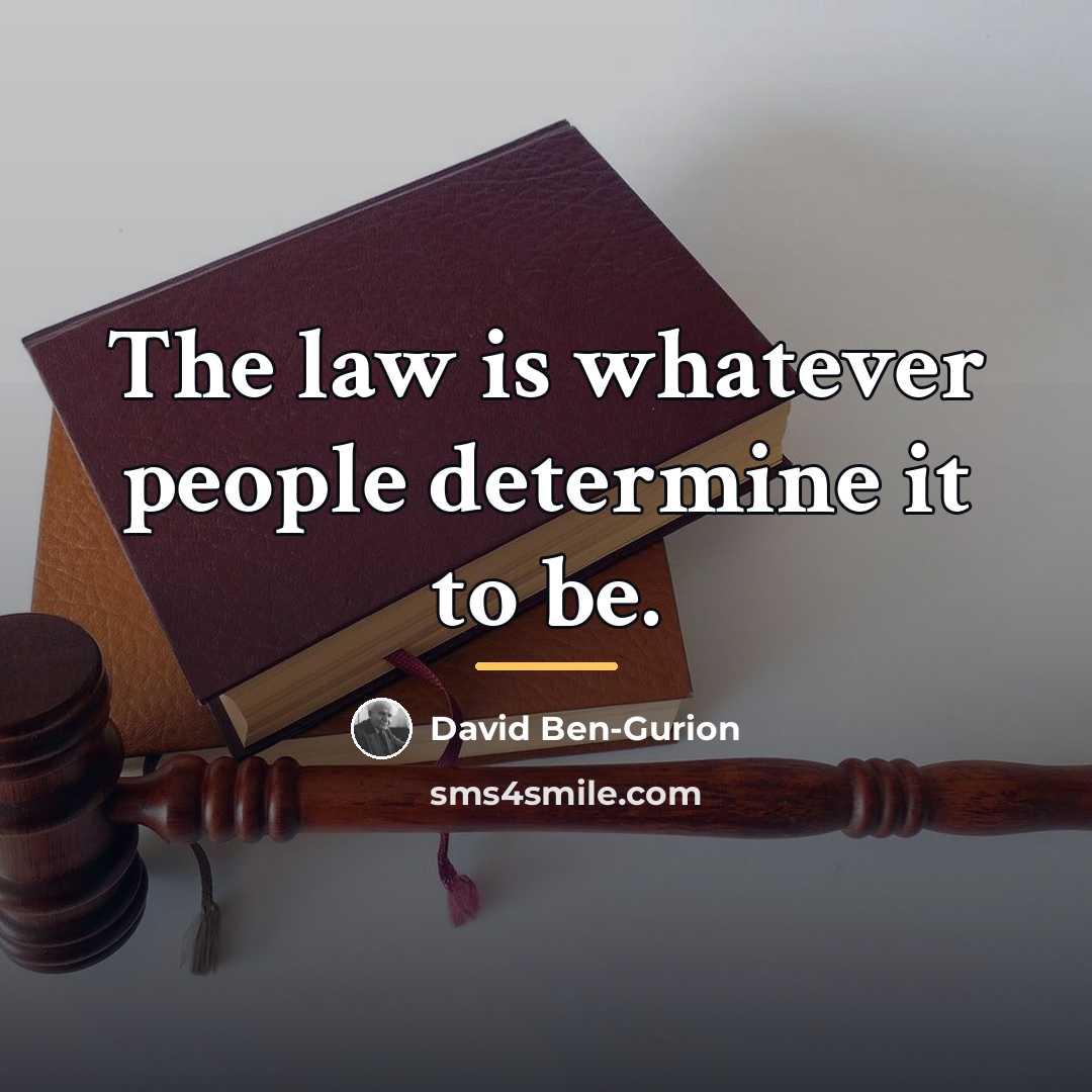 “The law is whatever people determine it to be.…” quote by David Ben-Gurion