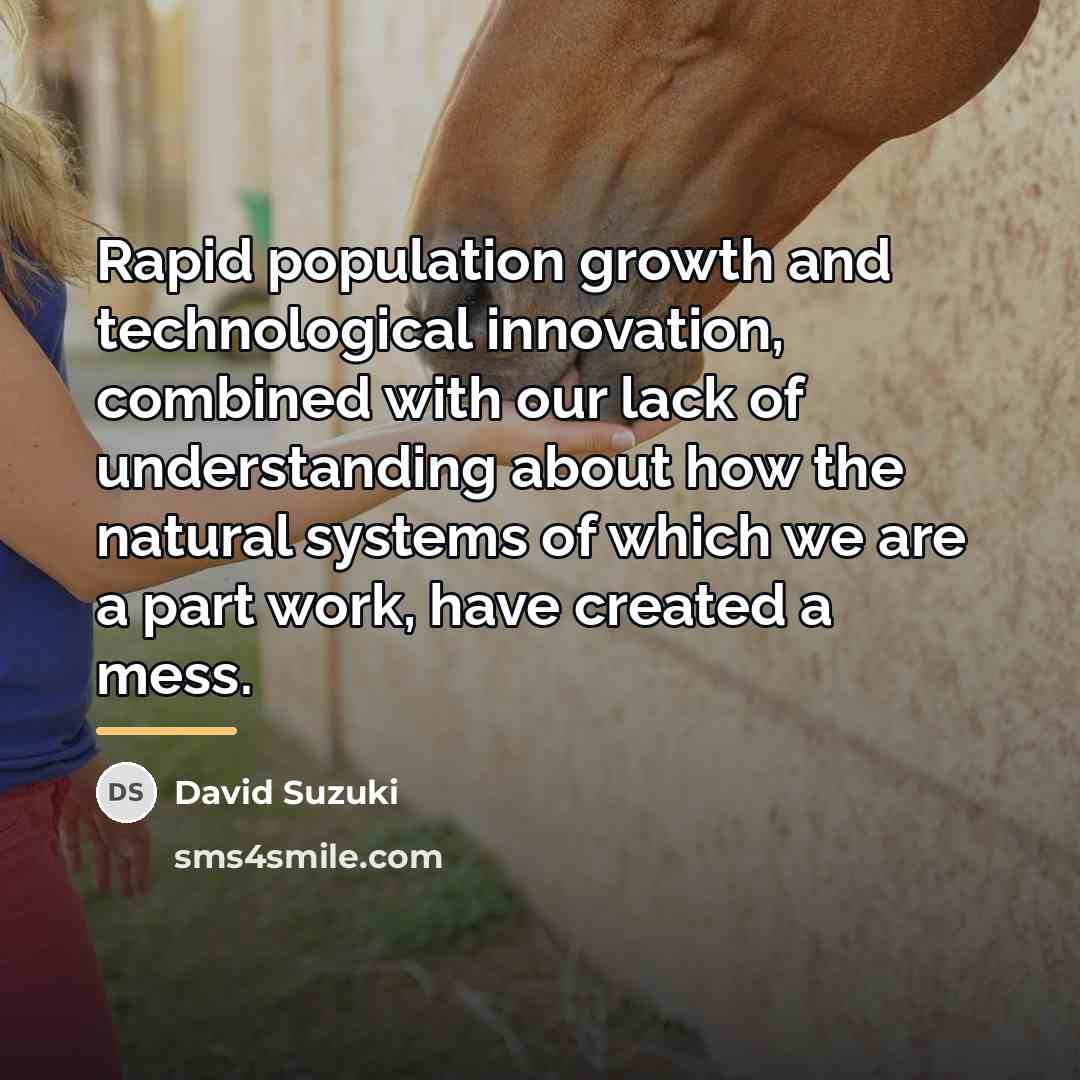 “Rapid population growth and technological innovation, combined with our lack…” quote by David Suzuki