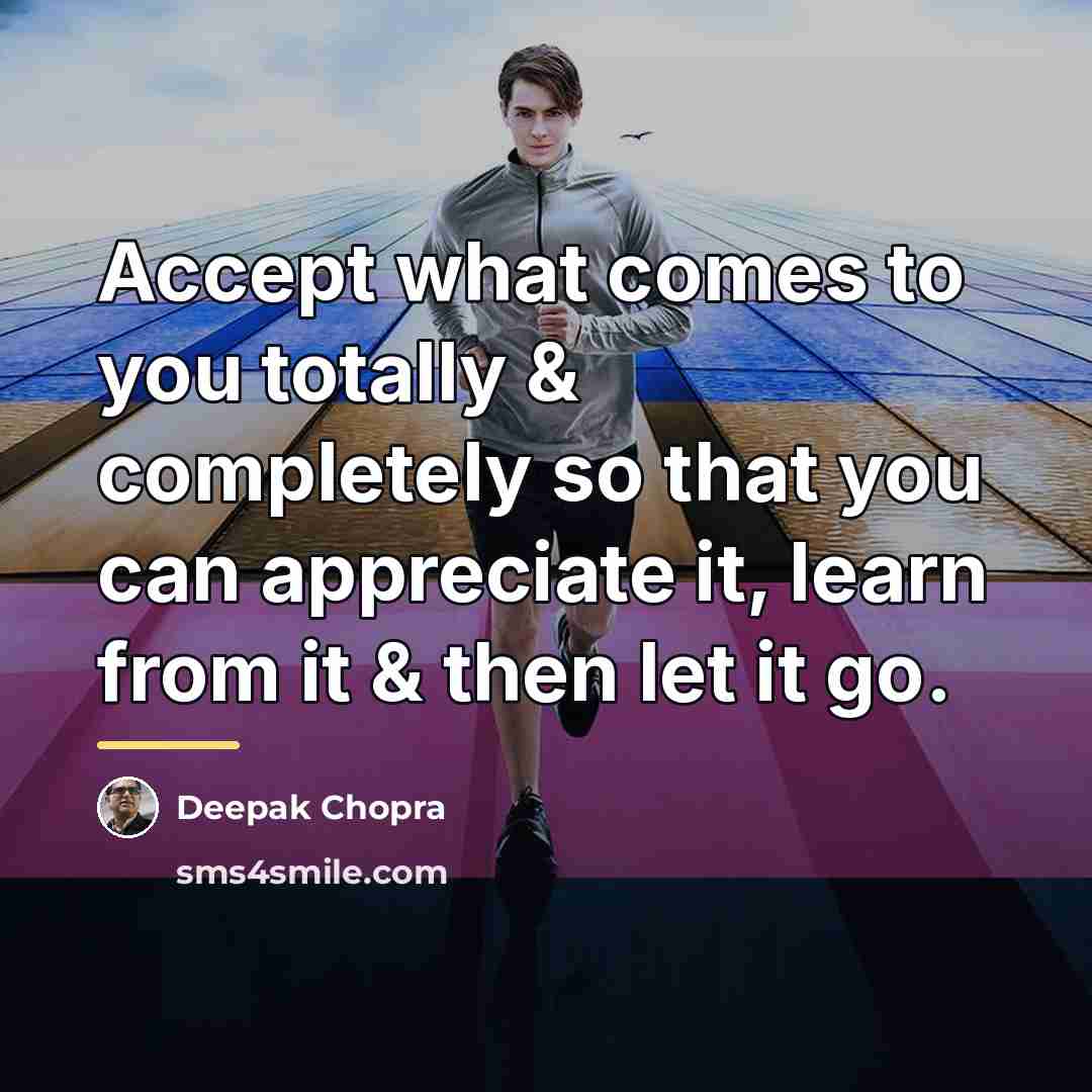 “Accept what comes to you totally & completely so that…” quote by Deepak Chopra