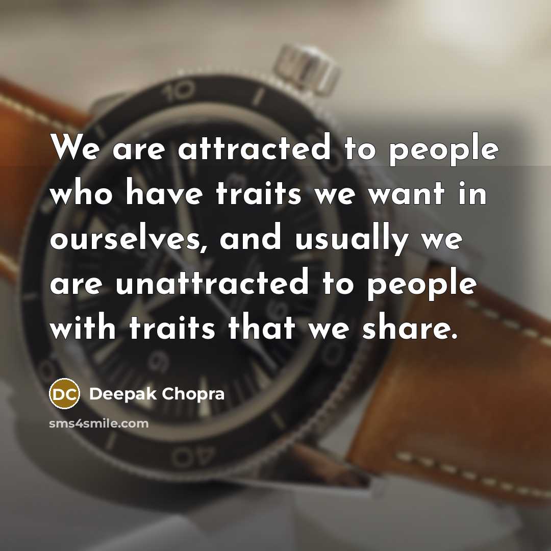 “We are attracted to people who have traits we want…” quote by Deepak Chopra