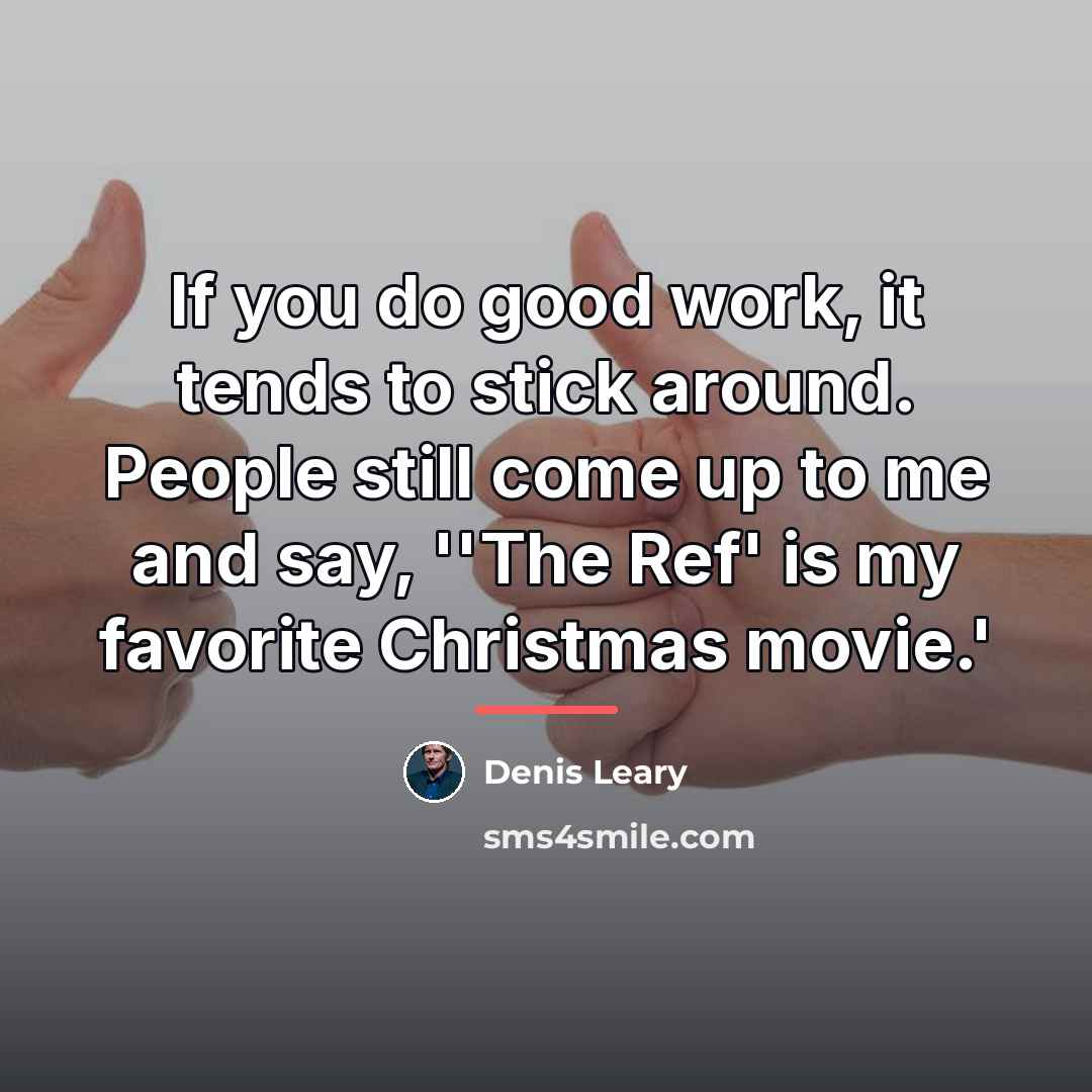 “If you do good work, it tends to stick around.…” quote by Denis Leary
