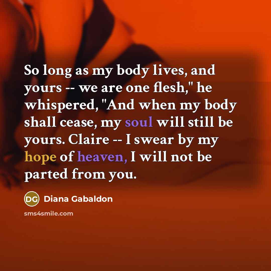 “So long as my body lives, and yours -- we…” quote by Diana Gabaldon