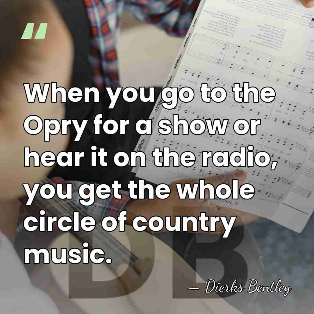 When you go to the Opry for a show or hear it&hellip; - Dierks Bentley