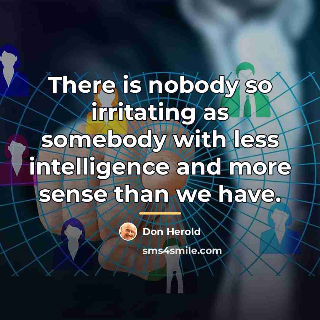 “There is nobody so irritating as somebody with less intelligence…” quote by Don Herold