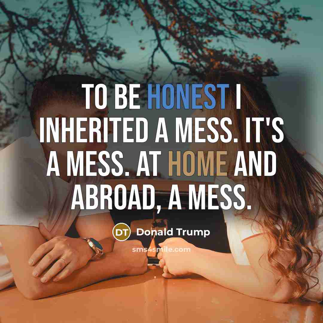 “To be honest I inherited a mess. It's a mess.…” quote by Donald Trump