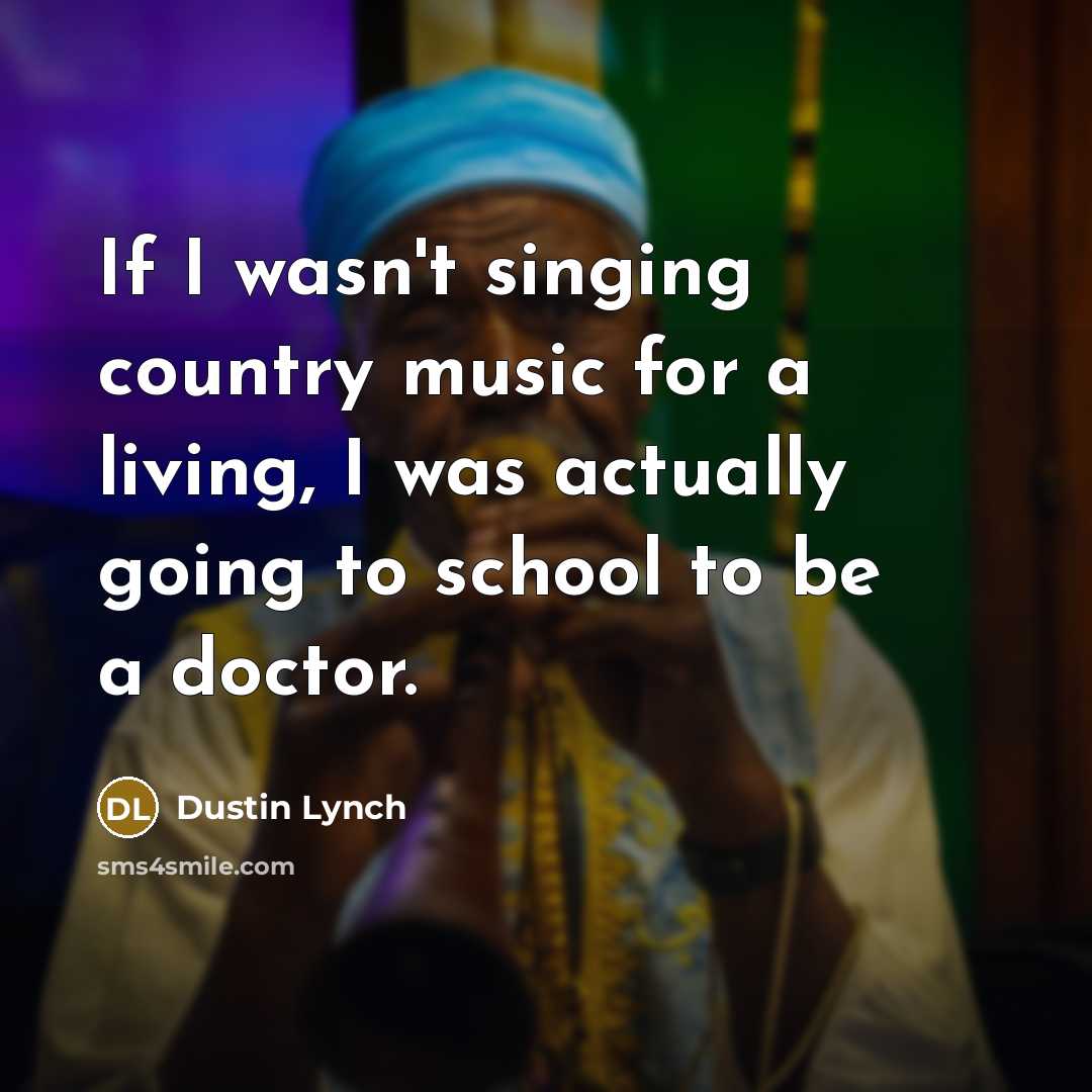 “If I wasn't singing country music for a living, I…” quote by Dustin Lynch