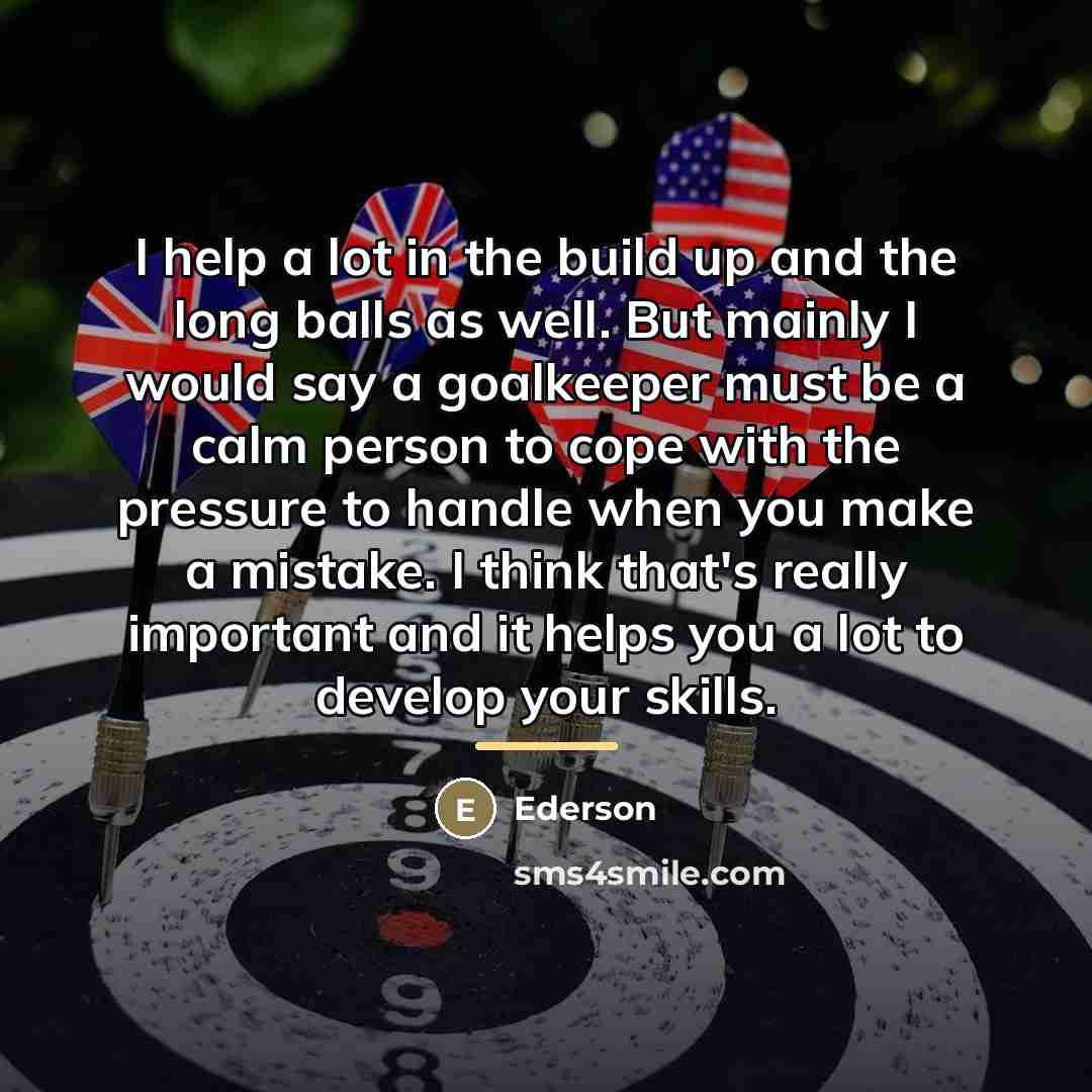 “I help a lot in the build up and the…” quote by Ederson
