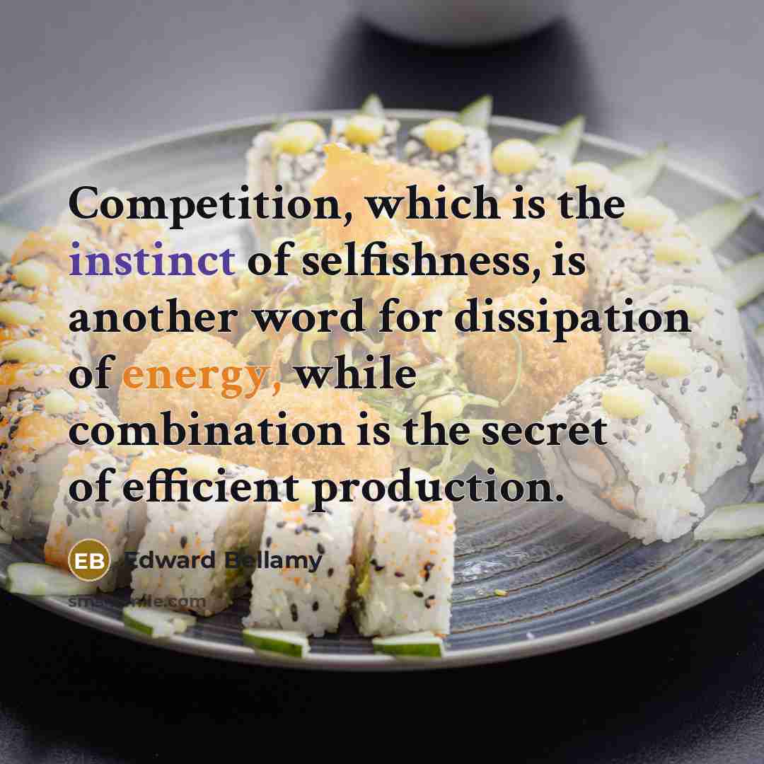 “Competition, which is the instinct of selfishness, is another word…” quote by Edward Bellamy