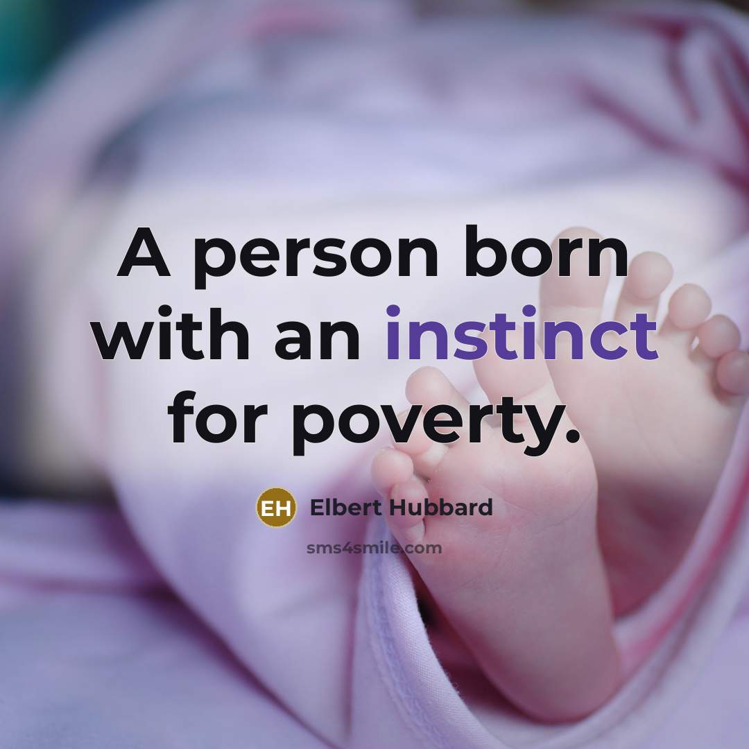 “A person born with an instinct for poverty.…” quote by Elbert Hubbard