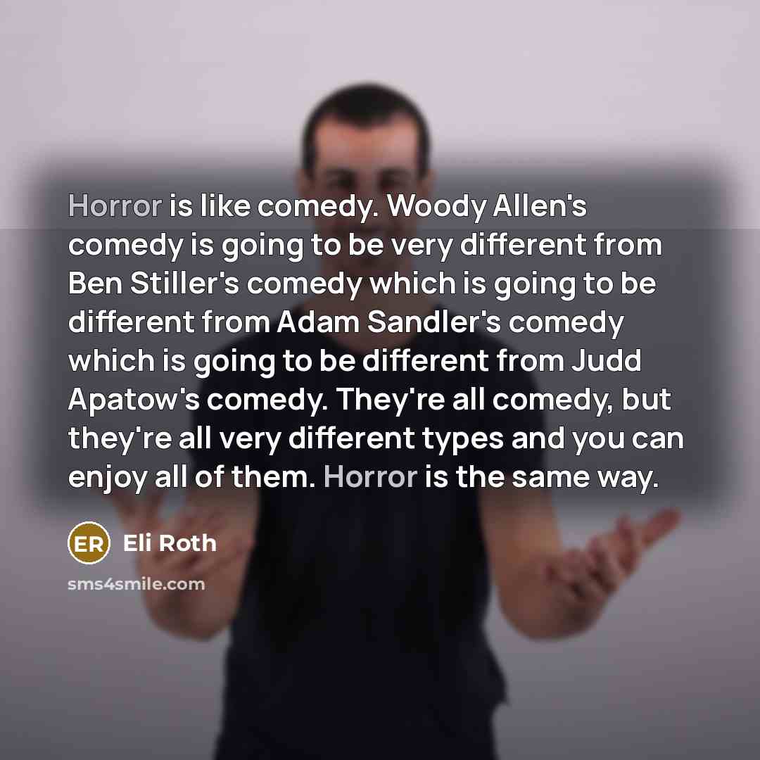 “Horror is like comedy. Woody Allen's comedy is going to…” quote by Eli Roth