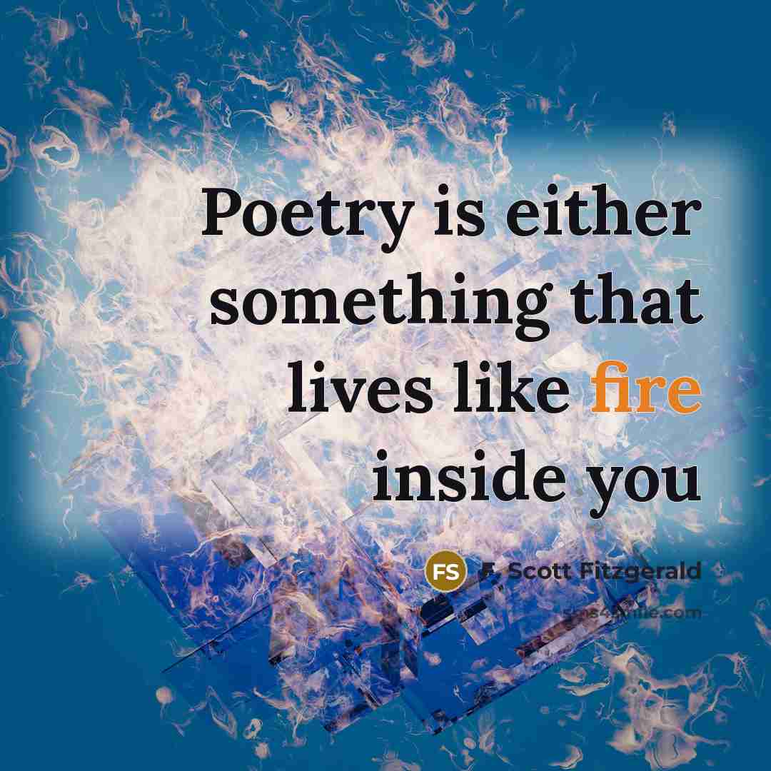 “Poetry is either something that lives like fire inside you…” quote by F. Scott Fitzgerald