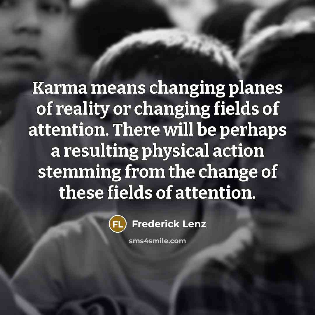 “Karma means changing planes of reality or changing fields of…” quote by Frederick Lenz