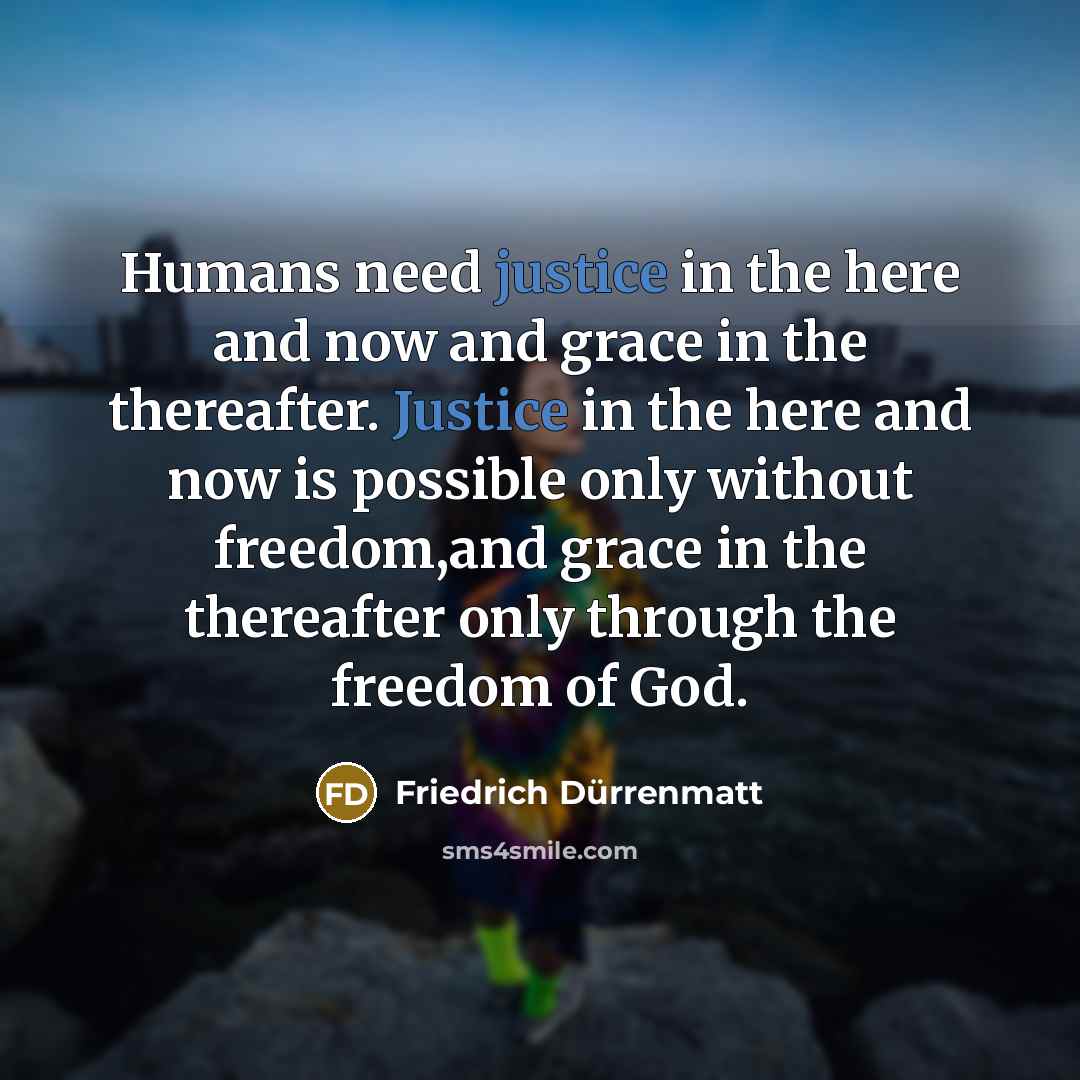 “Humans need justice in the here and now and grace…” quote by Friedrich Durrenmatt
