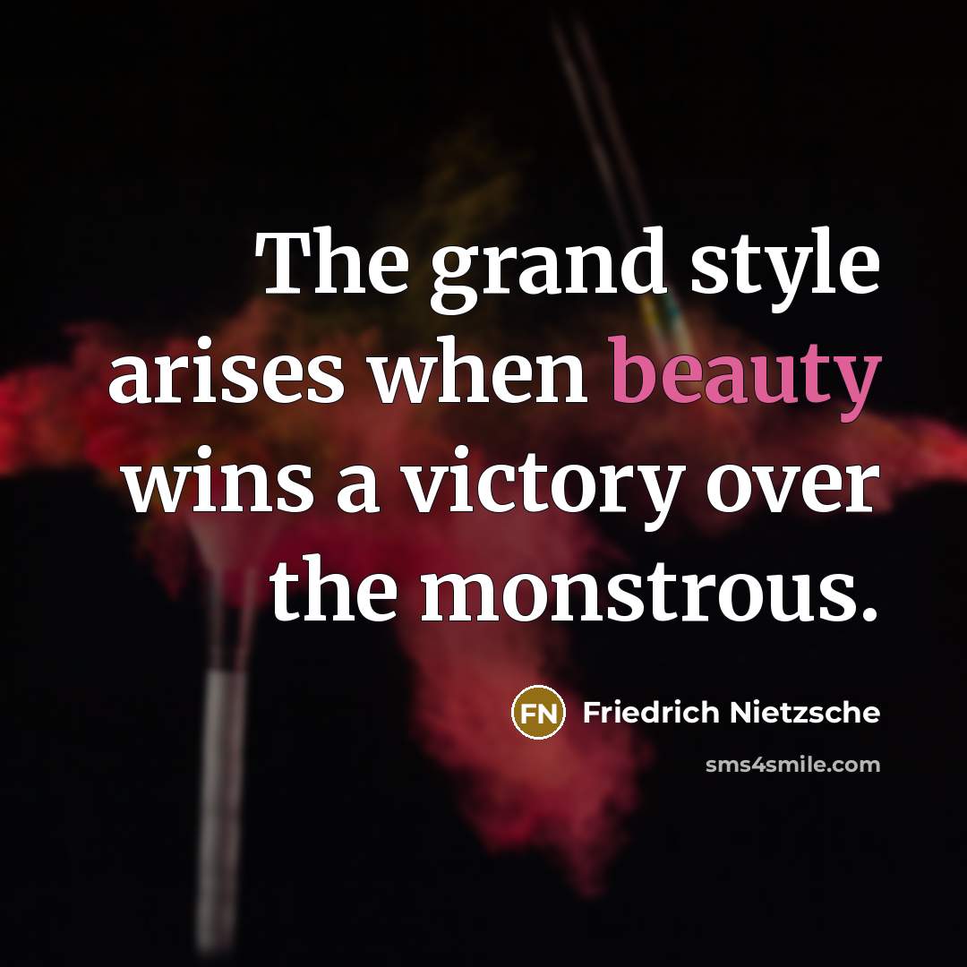 “The grand style arises when beauty wins a victory over…” quote by Friedrich Nietzsche