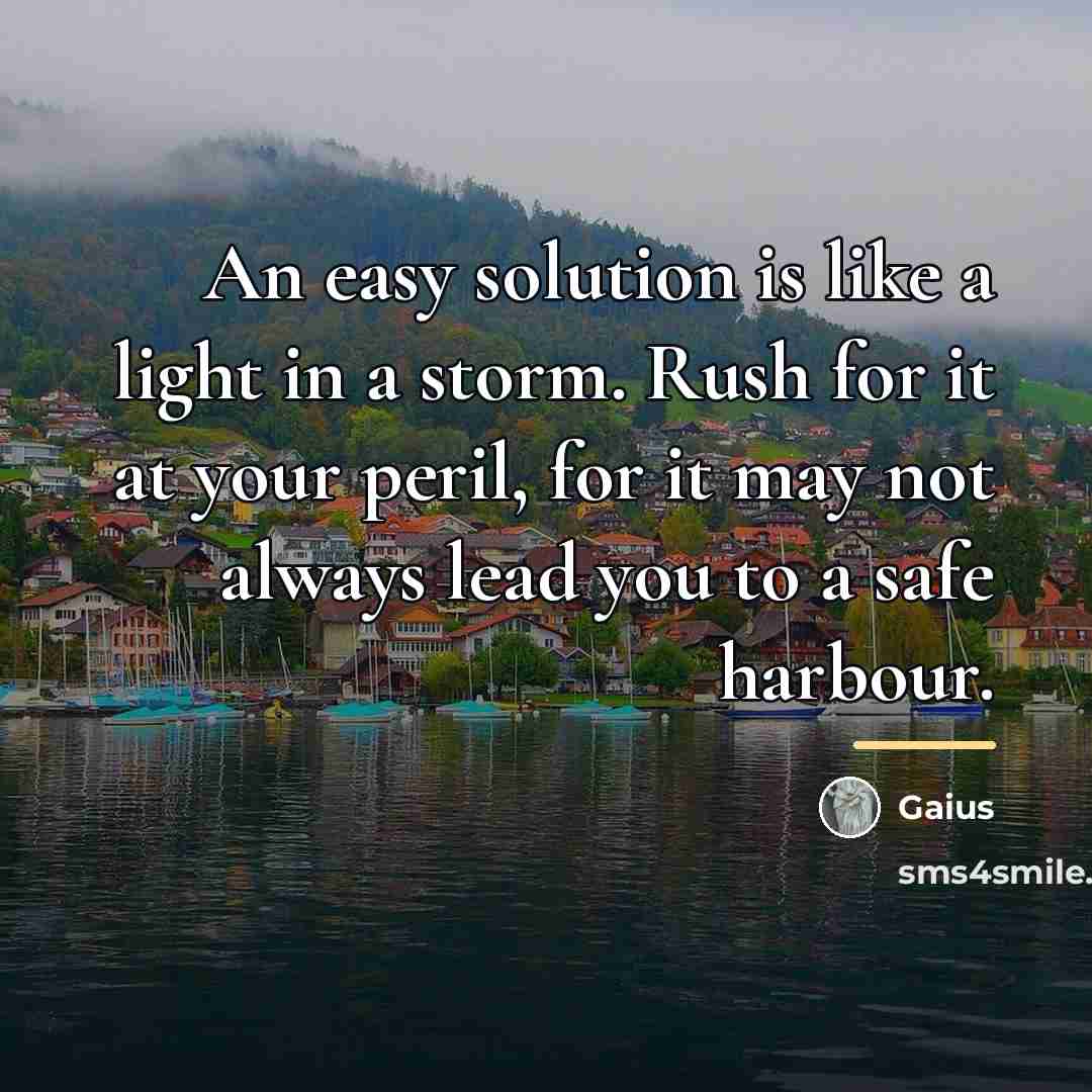 “An easy solution is like a light in a storm.…” quote by Gaius
