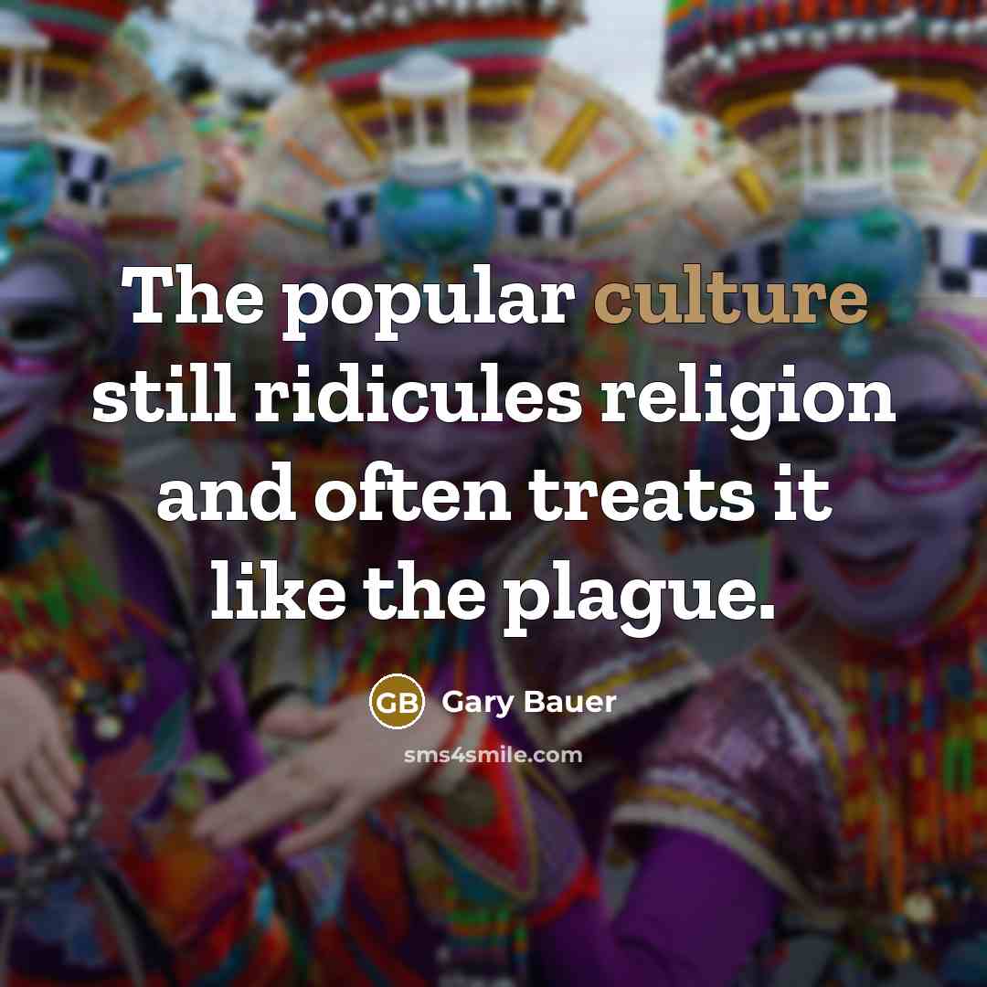 “The popular culture still ridicules religion and often treats it…” quote by Gary Bauer