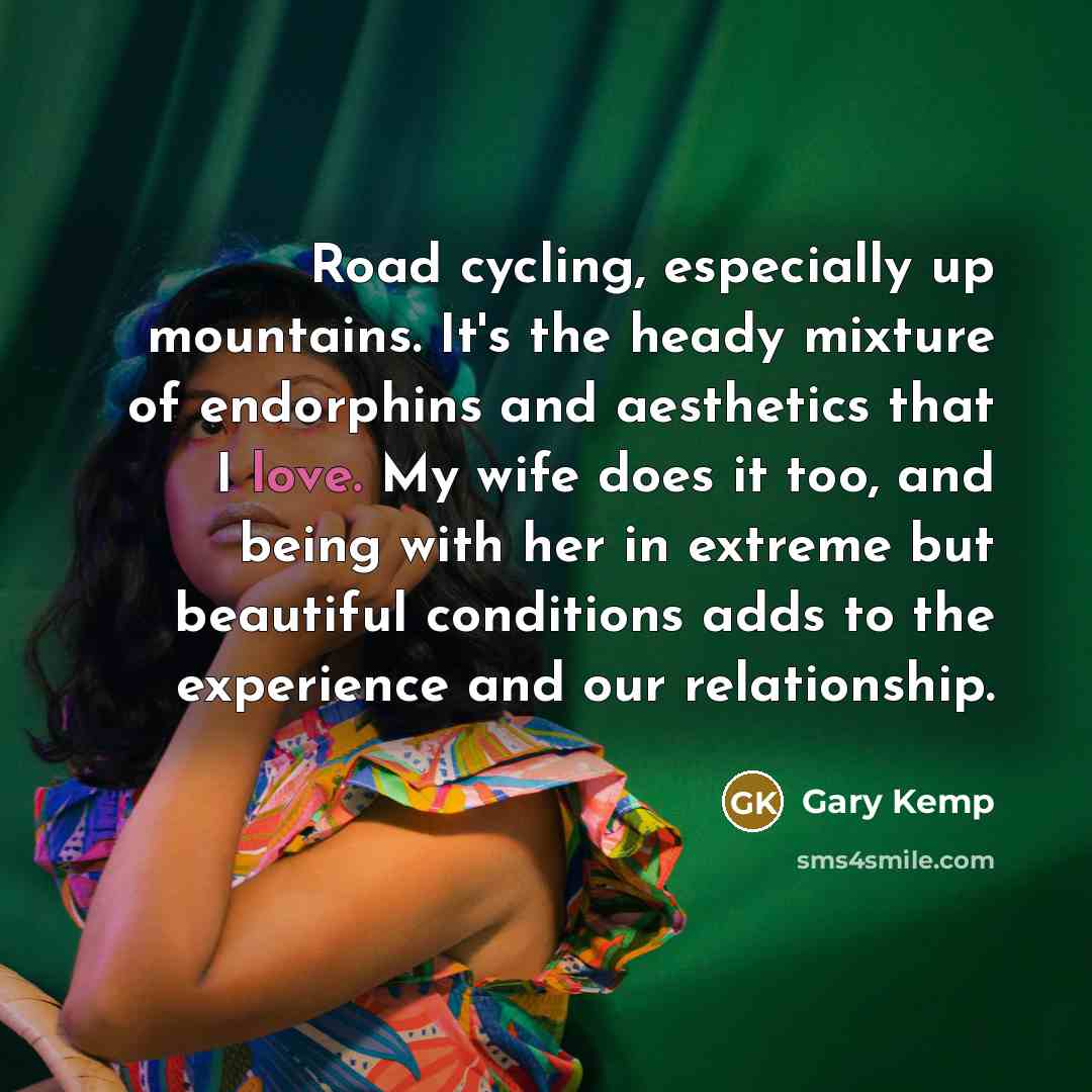 “Road cycling, especially up mountains. It's the heady mixture of…” quote by Gary Kemp
