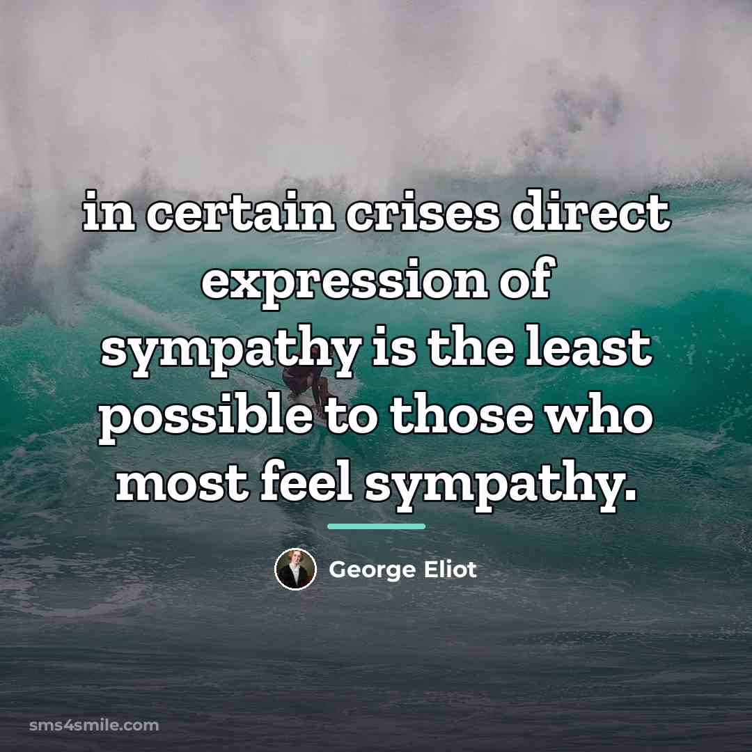 “in certain crises direct expression of sympathy is the least…” quote by George Eliot
