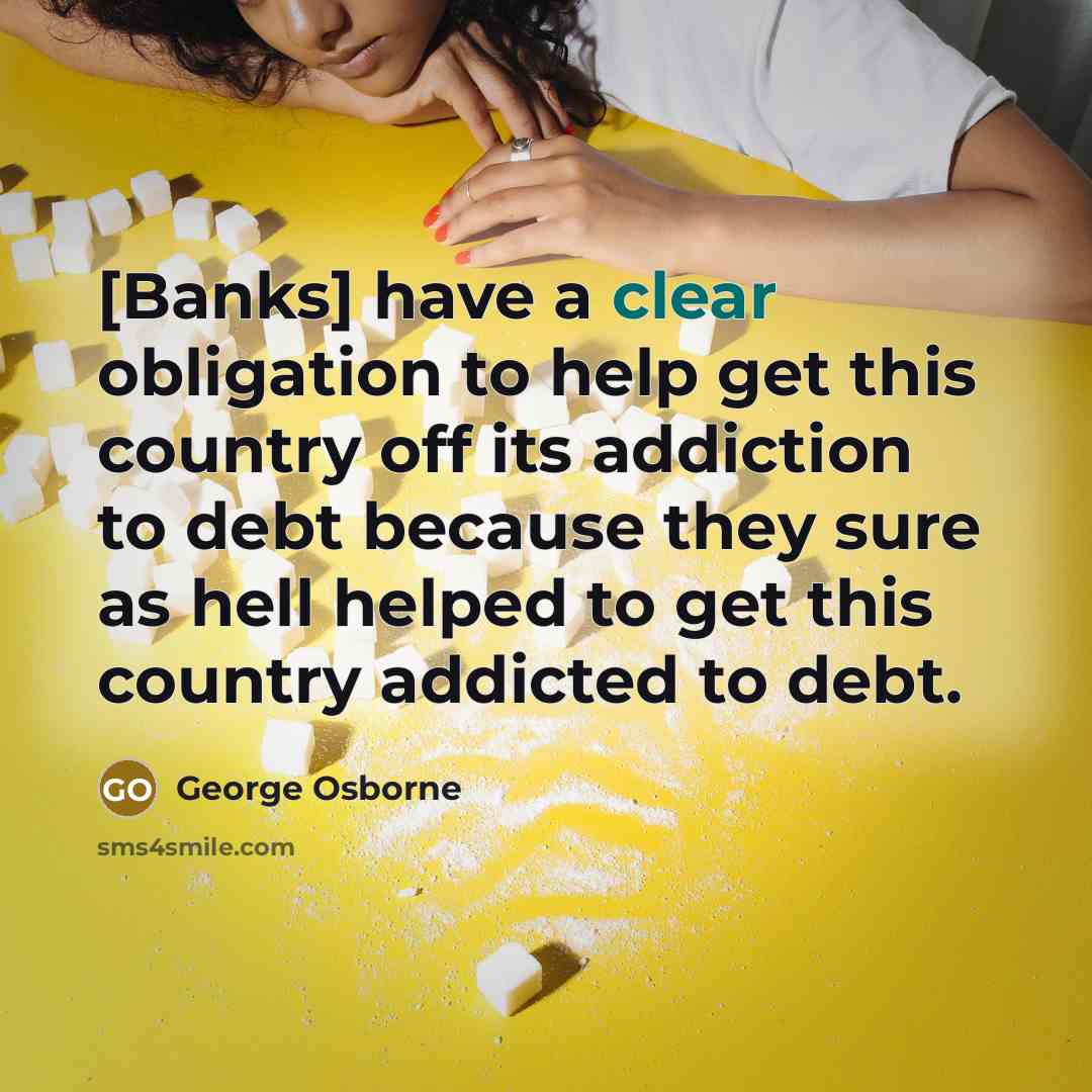 “[Banks] have a clear obligation to help get this country…” quote by George Osborne