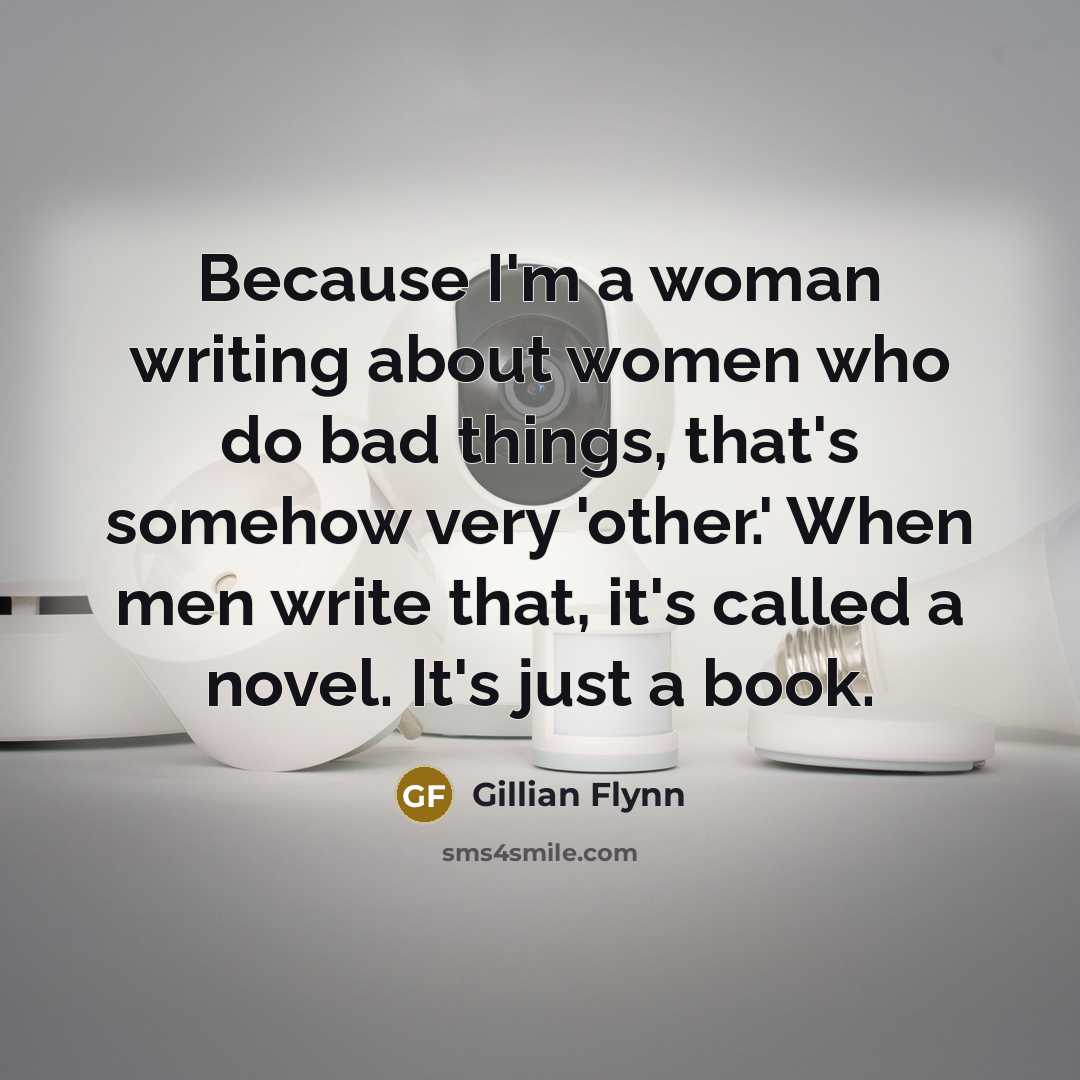 “Because I'm a woman writing about women who do bad…” quote by Gillian Flynn