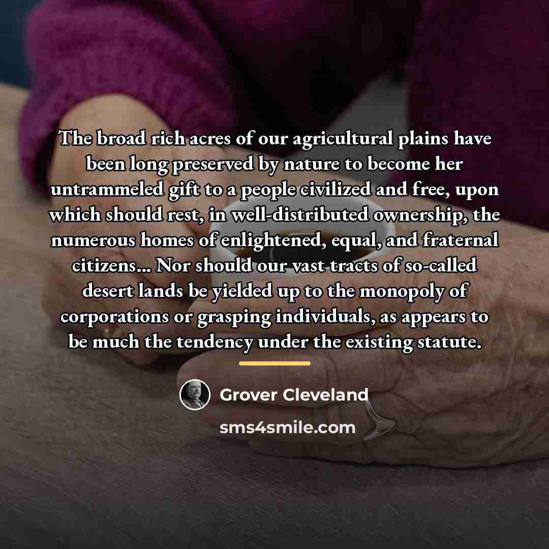 “The broad rich acres of our agricultural plains have been…” quote by Grover Cleveland