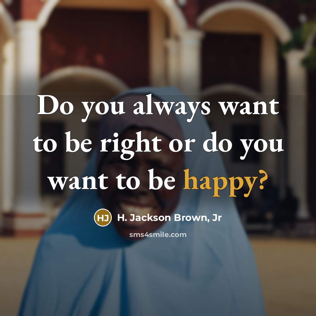 “Do you always want to be right or do you…” quote by H. Jackson Brown, Jr